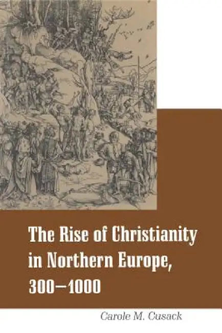 Rise of Christianity in Northern Europe, 300-1000 by John Arden