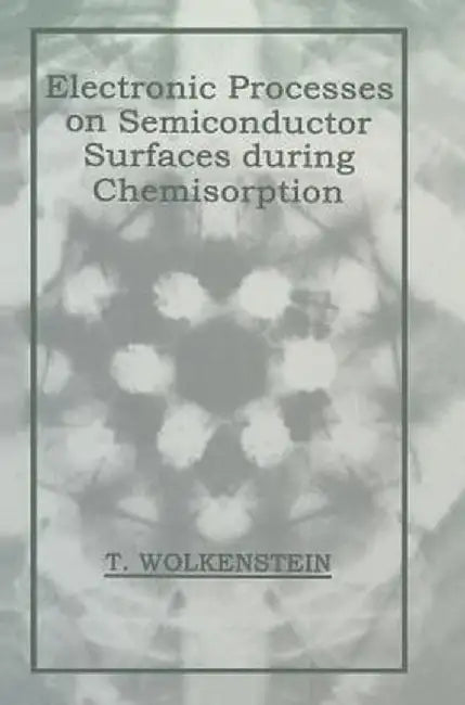 Electronic Processes on Semiconductor Surfaces During Chemisorption by T. Wolkenstein