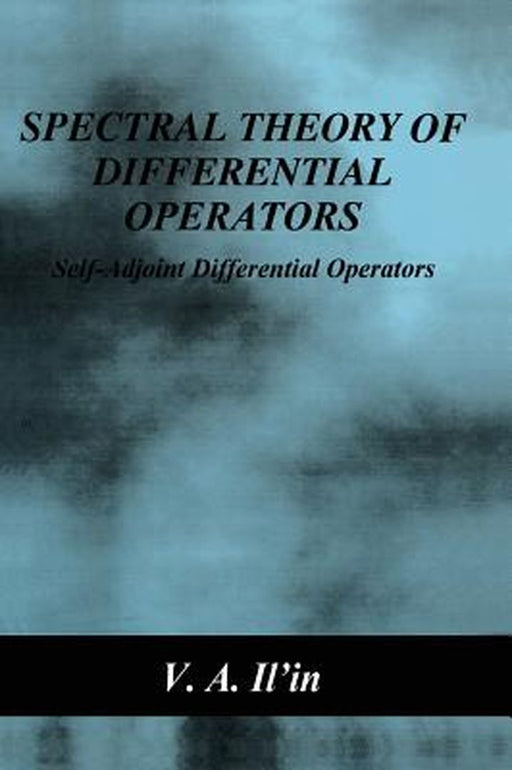 Spectral Theory of Differential Operators: Self-Adjoint Differential Operators by V. A. Il'in