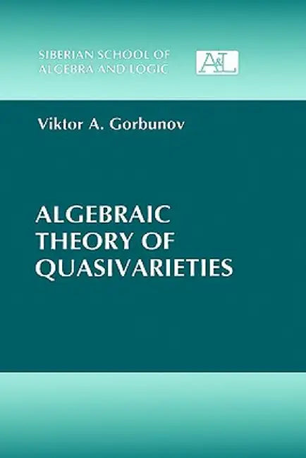 Algebraic Theory of Quasivarieties by Viktor A. Gorbunov