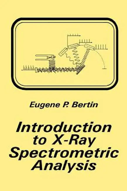 Introduction to X-Ray Spectrometric Analysis by Eugene P. Bertin