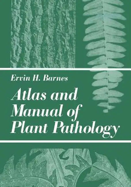 Atlas and Manual of Plant Pathology by E. H. Barnes