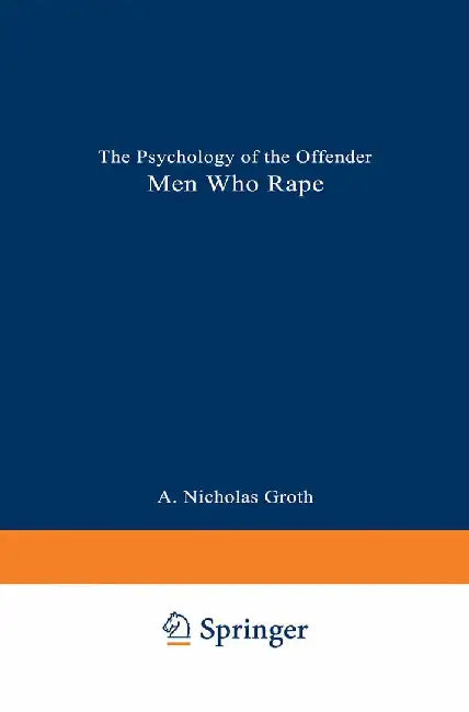 Men Who Rape: The Psychology of the Offender by A. Nicholas Groth