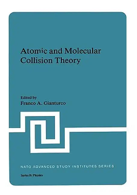 Atomic and Molecular Collision Theory by Franco A. Gianturco
