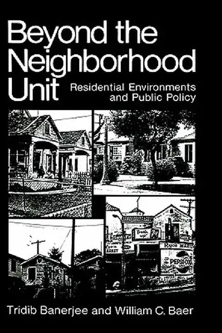 Beyond the Neighborhood Unit: Residential Environments and Public Policy by Tridib Banerjee