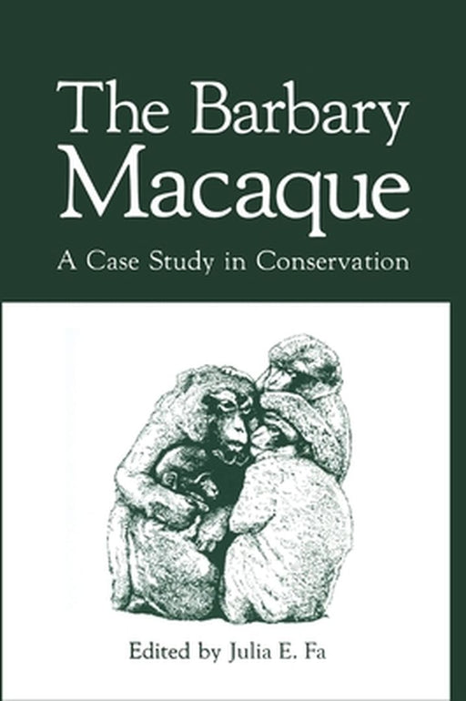 The Barbary Macaque: A Case Study in Conservation by Julia E. Fa