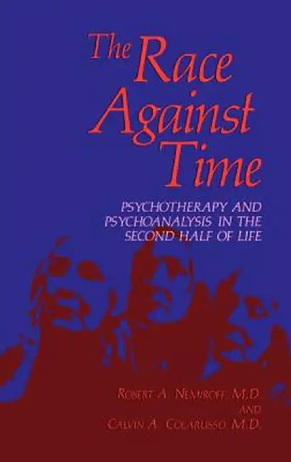 The Race Against Time: Psychotherapy and Psychoanalysis in the Second Half of Life by Robert A. Nemiroff
