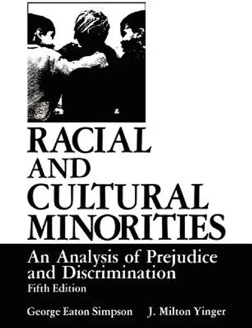 Racial and Cultural Minorities: An Analysis of Prejudice and Discrimination by George Eaton Simpson