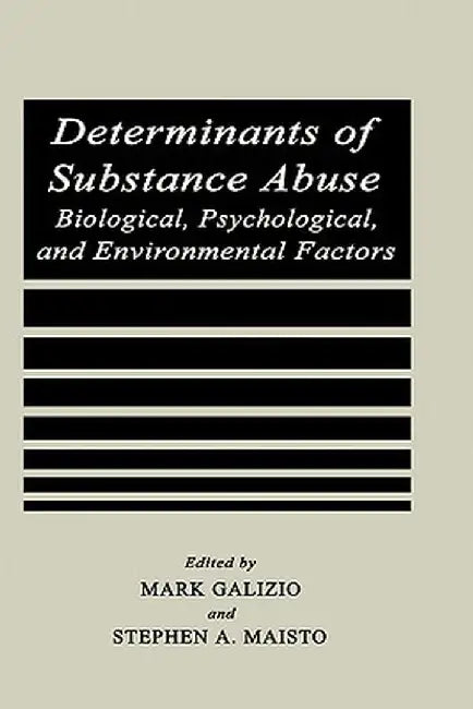 Determinants of Substance Abuse: Biological, Psychological, and Environmental Factors by Mark Galizio