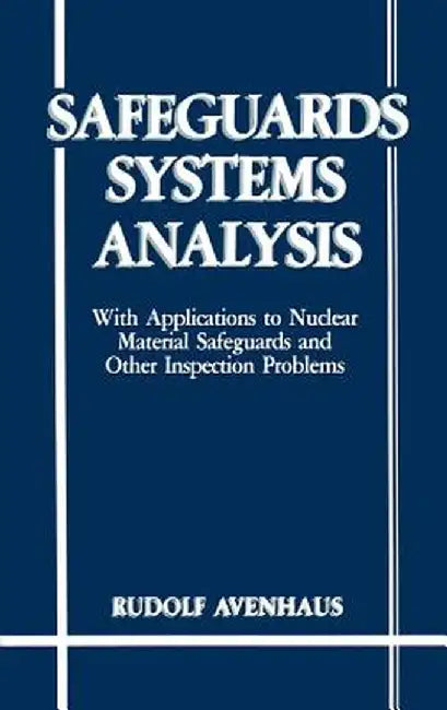 Safeguards Systems Analysis: With Applications to Nuclear Material Safeguards and Other Inspection Problems by R. Avenhaus