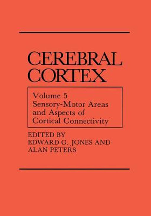 Sensory-Motor Areas and Aspects of Cortical Connectivity: Volume 5: Sensory-Motor Areas and Aspects of Cortical Connectivity by Edward G. Jones