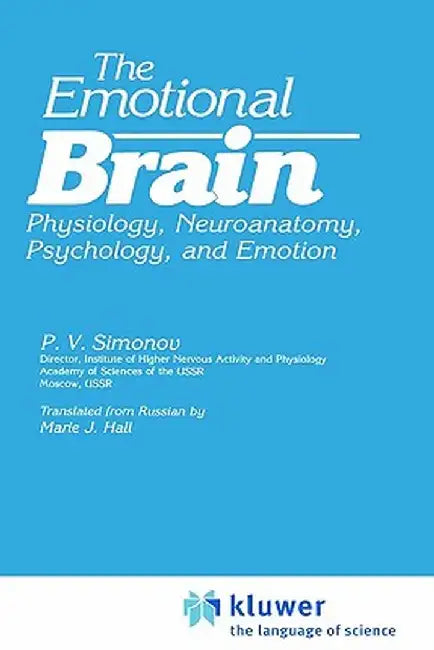 The Emotional Brain: Physiology, Neuroanatomy, Psychology, and Emotion by P. V. Simonov