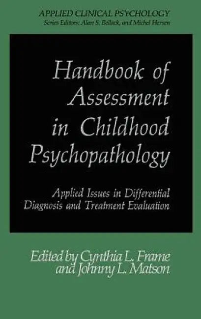 Handbook of Assessment in Childhood Psychopathology: Applied Issues in Differential Diagnosis and Treatment Evaluation by Cynthia L. Frame