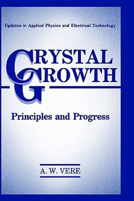 Crystal Growth: Principles and Progress by A. W. Vere