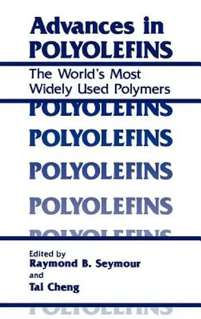 Advances in Polyolefins: The World's Most Widely Used Polymers by R. B. Seymour