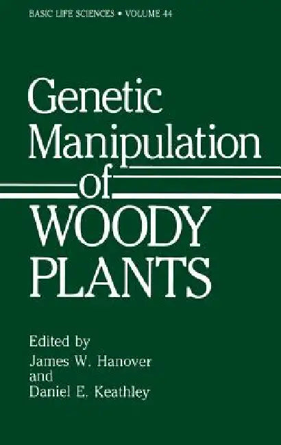 Genetic Manipulation of Woody Plants by James W. Hanover, Daniel E. Keathley