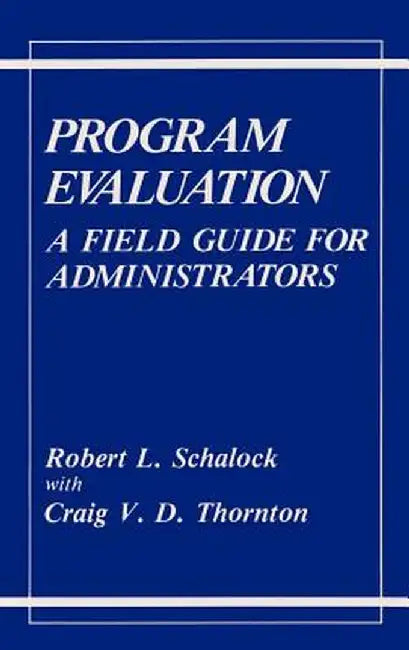 Program Evaluation: A Field Guide for Administrators by Robert L. Schalock