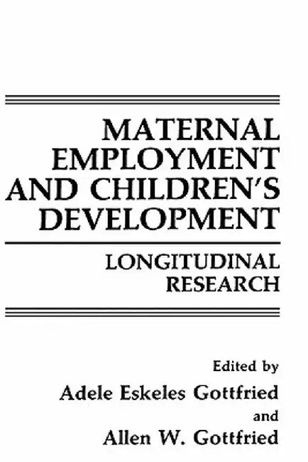 Maternal Employment and Children's Development: Longitudinal Research by Adele Eskeles Gottfried