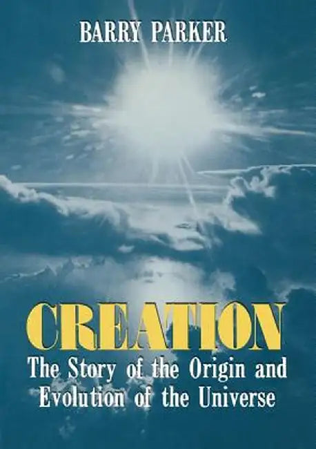 Creation: The Story of the Origin and Evolution of the Universe by Barry R. Parker
