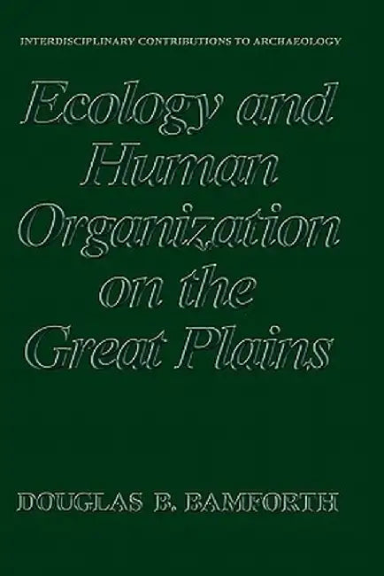 Ecology and Human Organization on the Great Plains by Douglas B. Bamforth