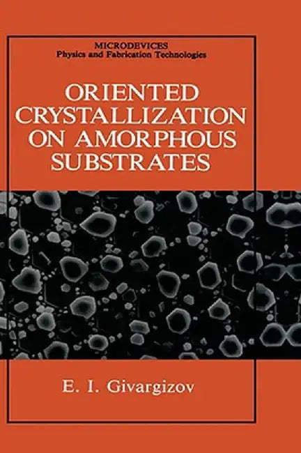 Oriented Crystallization on Amorphous Substrates by E. I. Givargizov