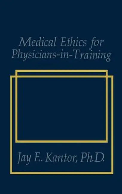 Medical Ethics for Physicians-In-Training by J. E. Kantor