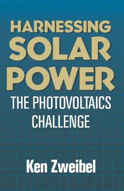 Harnessing Solar Power: The Photovoltaics Challenge by Kenneth Zweibel