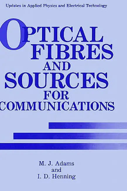 Optical Fibres and Sources for Communications by M. J. Adams