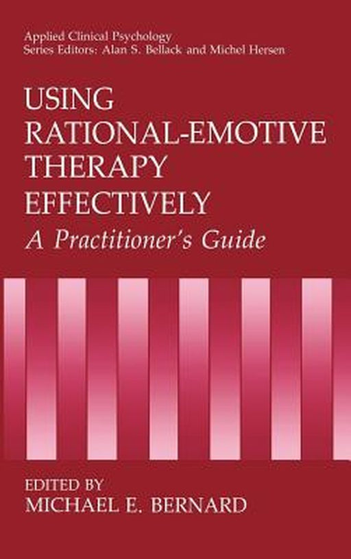Using Rational-Emotive Therapy Effectively: A Practitioner's Guide by Michael E. Bernard