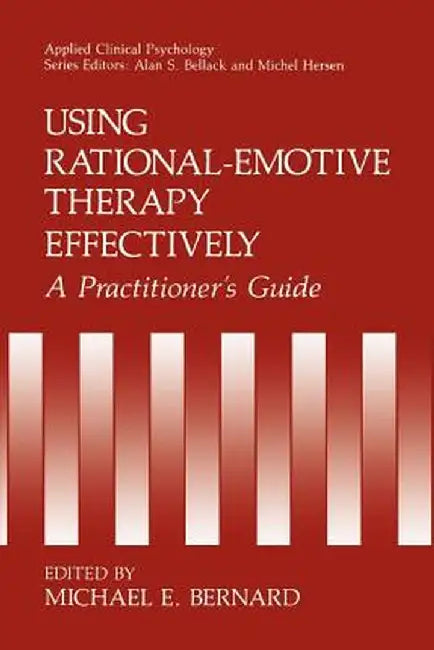 Using Rational-Emotive Therapy Effectively: A Practitioner's Guide by Michael E. Bernard