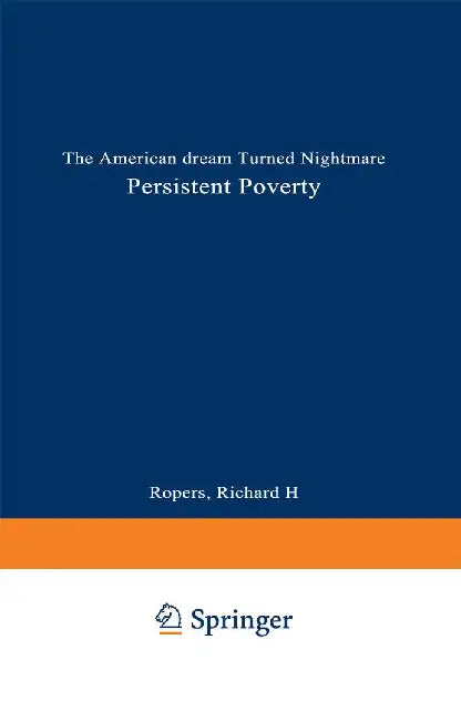 Persistent Poverty: The American Dream Turned Nightmare by Richard H. Ropers