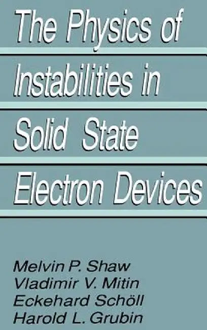 The Physics of Instabilities in Solid State Electron Devices by Harold L. Grubin
