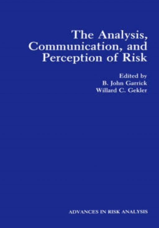 The Analysis, Communication, and Perception of Risk by B. John Garrick
