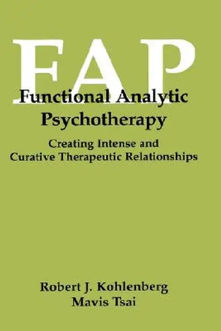 Functional Analytic Psychotherapy: Creating Intense and Curative Therapeutic Relationships by Robert J. Kohlenberg