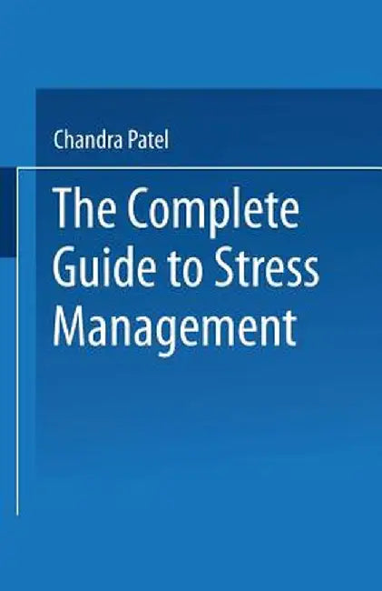 The Complete Guide to Stress Management by Chandra Patel