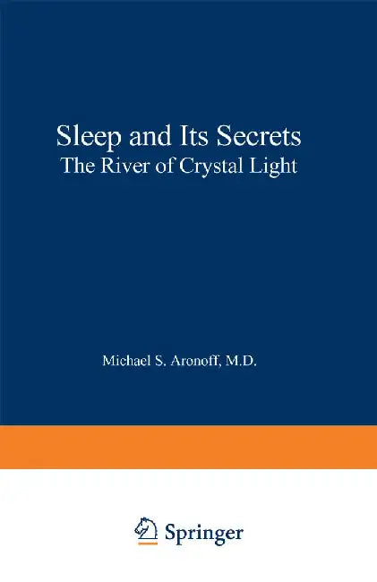 Sleep and Its Secrets: The River of Crystal Light by Michael S. Aronoff