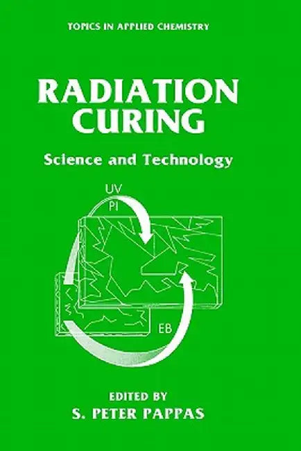 Radiation Curing: Science and Technology by S. Peter Pappas