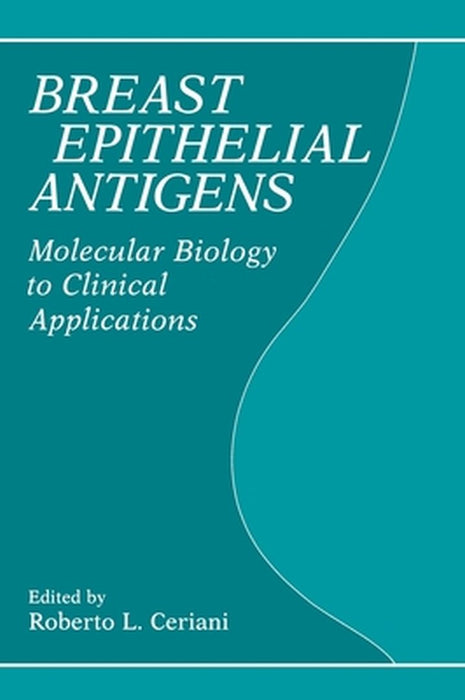 Breasst Epithelial Antigens: Molecular Biology to Clinical Applications by Roberto Ceriani