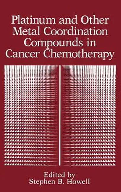 Platinum and Other Metal Coordination Compounds in Cancer Chemotherapy by Stephen B. Howell