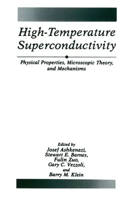 High-Temperature Superconductivity: Physical Properties, Microscopic Theory, and Mechanisms by Josef Ashkenazi