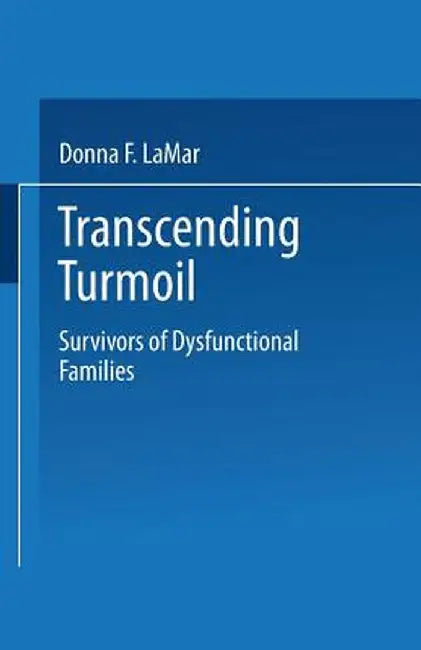 Transcending Turmoil: Survivors of Dysfunctional Families by Donna F. Lamar