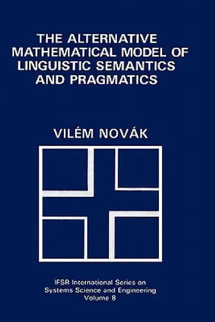 The Alternative Mathematical Model of Linguistic Semantics and Pragmatics by Vilém Novák