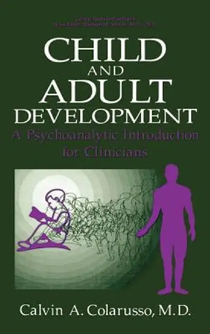 Child and Adult Development: A Psychoanalytic Introduction for Clinicians by Calvin A. Colarusso