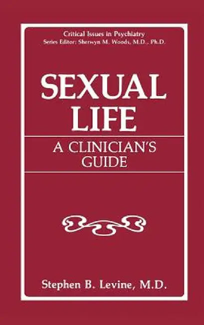 Sexual Life: A Clinician's Guide by Stephen B. Levine