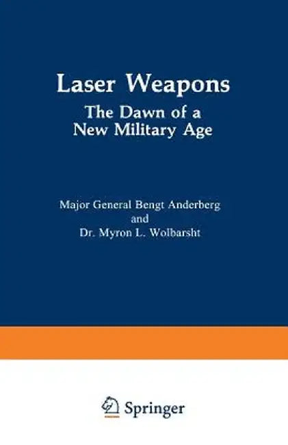 Laser Weapons: The Dawn of a New Military Age by Bengt Anderberg