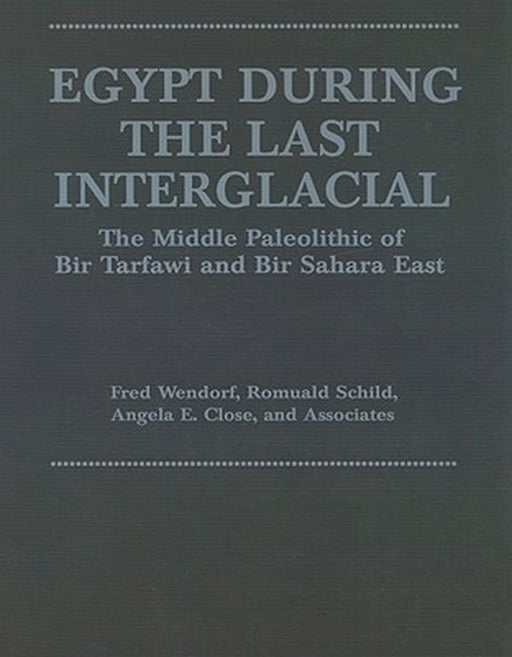 Egypt During the Last Interglacial: The Middle Paleolithic of Bir Tarfawi and Bir Sahara East by Angela E. Close
