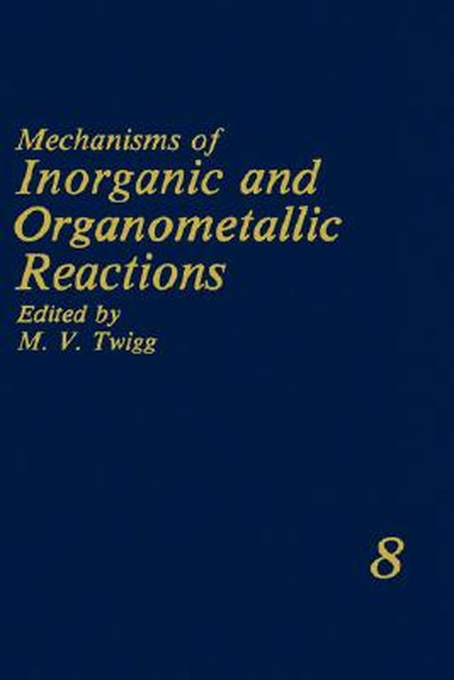 Mechanisms of Inorganic and Organometallic Reactions: Volume 8 by M. V. Twigg