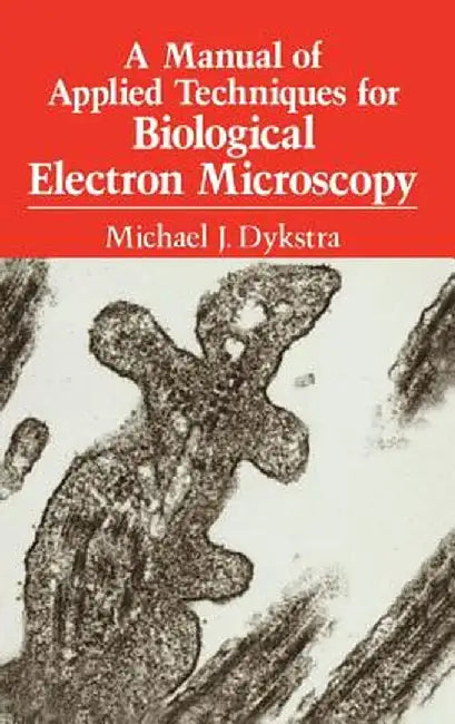 A Manual of Applied Techniques for Biological Electron Microscopy by Michael J. Dykstra