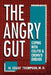 Angry Gut: Coping with Colitis and Crohn's Disease by W. Grant Thompson