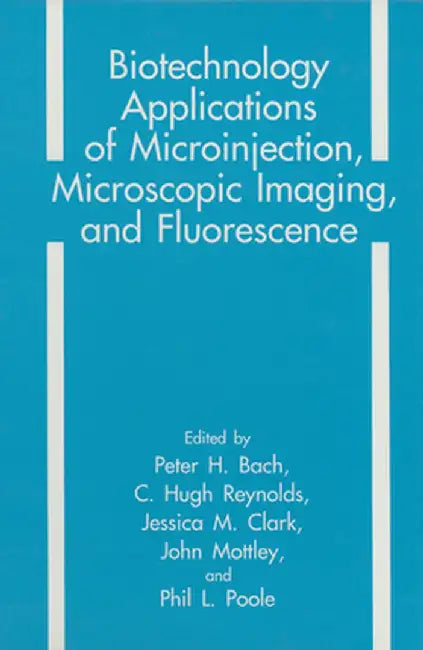 Biotechnology Applications of Microinjection, Microscopic Imaging, and Fluorescence by P. H. Bach